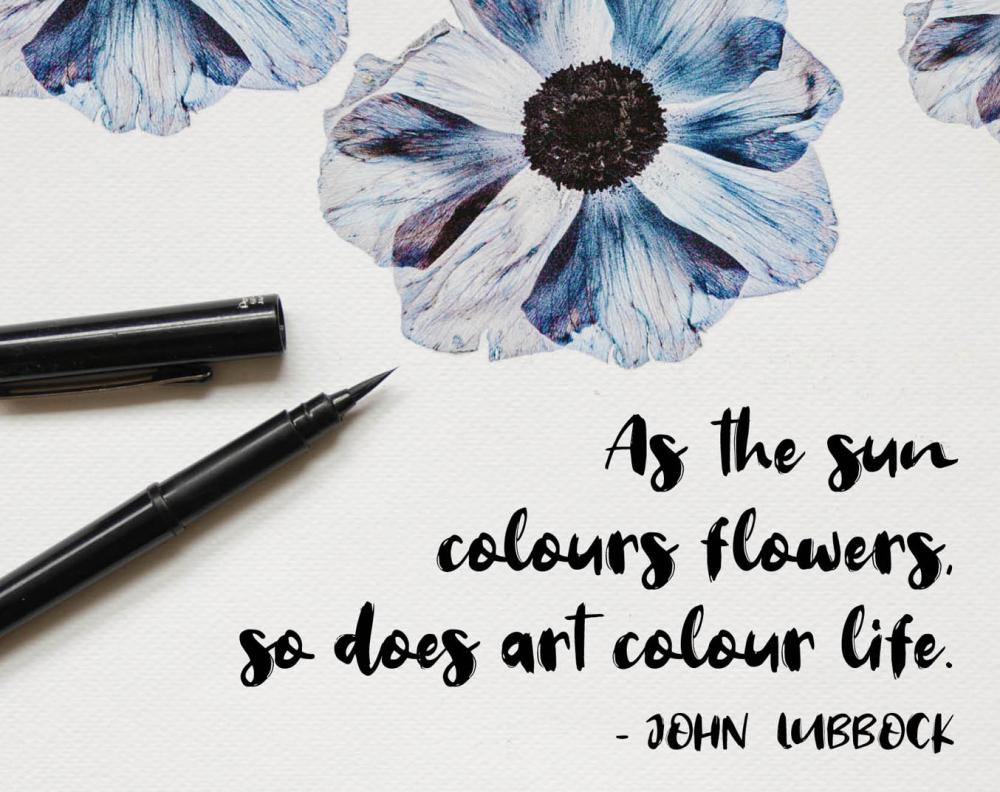 Quote: As the sun colours the flowers, so does art colour life by John Lubbock